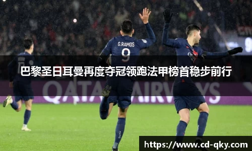 巴黎圣日耳曼再度夺冠领跑法甲榜首稳步前行