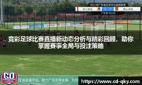 竞彩足球比赛直播新动态分析与精彩回顾，助你掌握赛事全局与投注策略