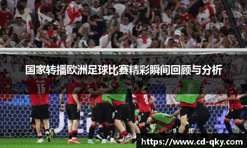 国家转播欧洲足球比赛精彩瞬间回顾与分析