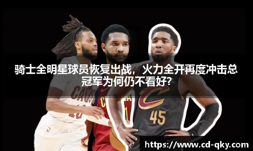骑士全明星球员恢复出战，火力全开再度冲击总冠军为何仍不看好？