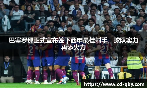巴塞罗那正式宣布签下西甲最佳射手，球队实力再添火力