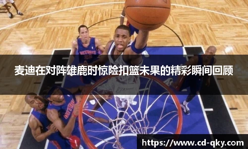 麦迪在对阵雄鹿时惊险扣篮未果的精彩瞬间回顾