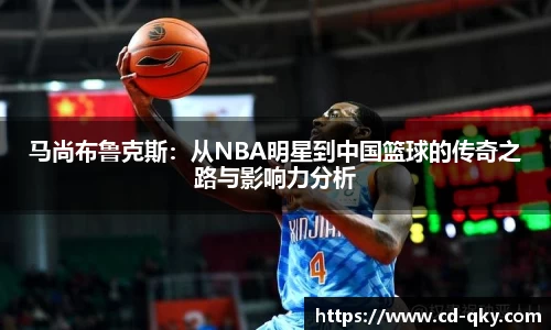 马尚布鲁克斯：从NBA明星到中国篮球的传奇之路与影响力分析